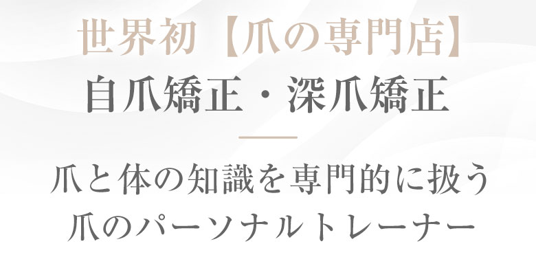 世界初【爪の専門店】自爪矯正・深爪矯正　爪と体の知識を専門的に扱う爪のパーソナルトレーナー