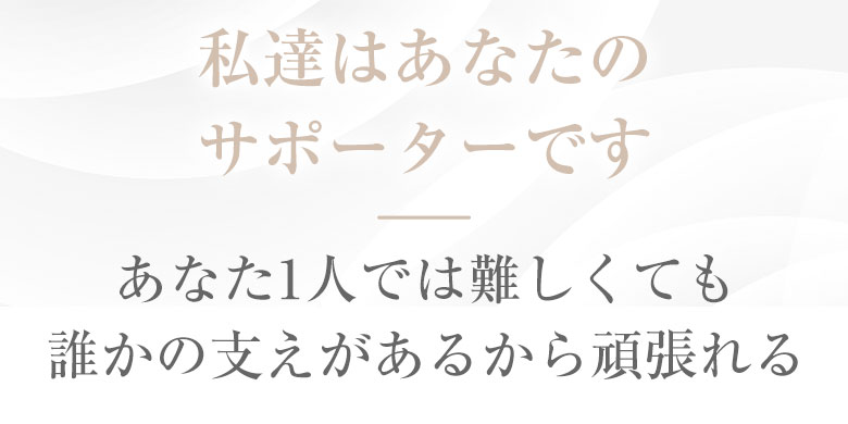 私達はあなたのサポーターです あなた1人では難しくても誰かの支えがあるから頑張れる