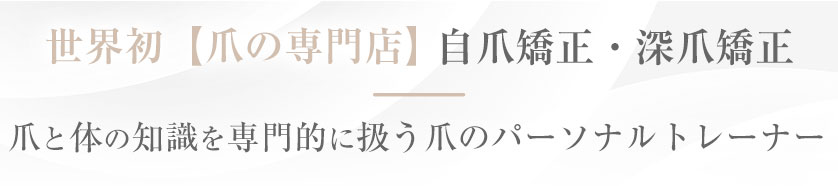 世界初【爪の専門店】自爪矯正・深爪矯正　爪と体の知識を専門的に扱う爪のパーソナルトレーナー